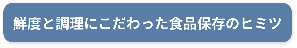 鮮度と調理にこだわった食品保存のヒミツ